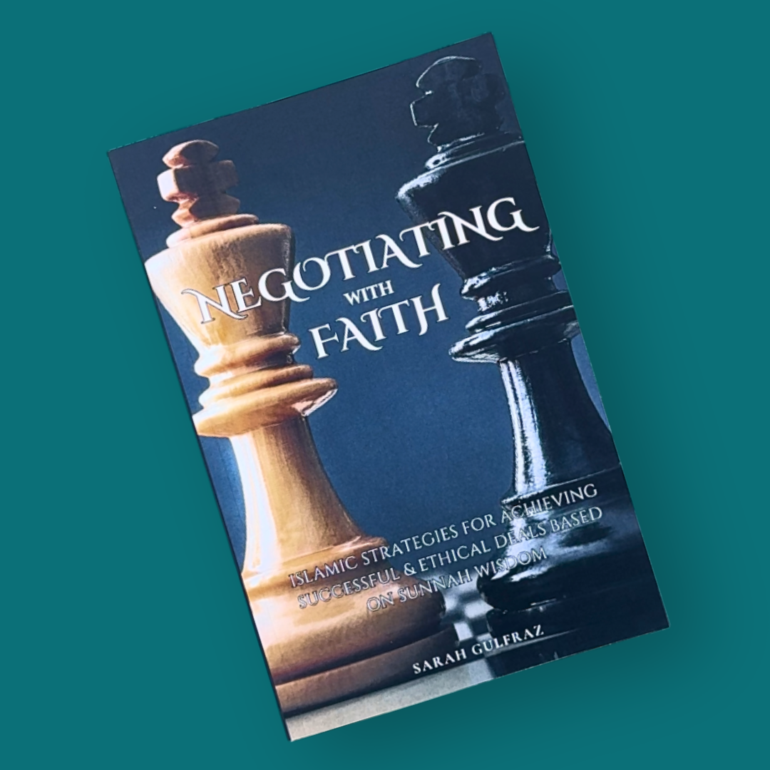Negotiating with Faith: Islamic Strategies for Achieving Successful & Ethical Deals based on Sunnah Wisdom