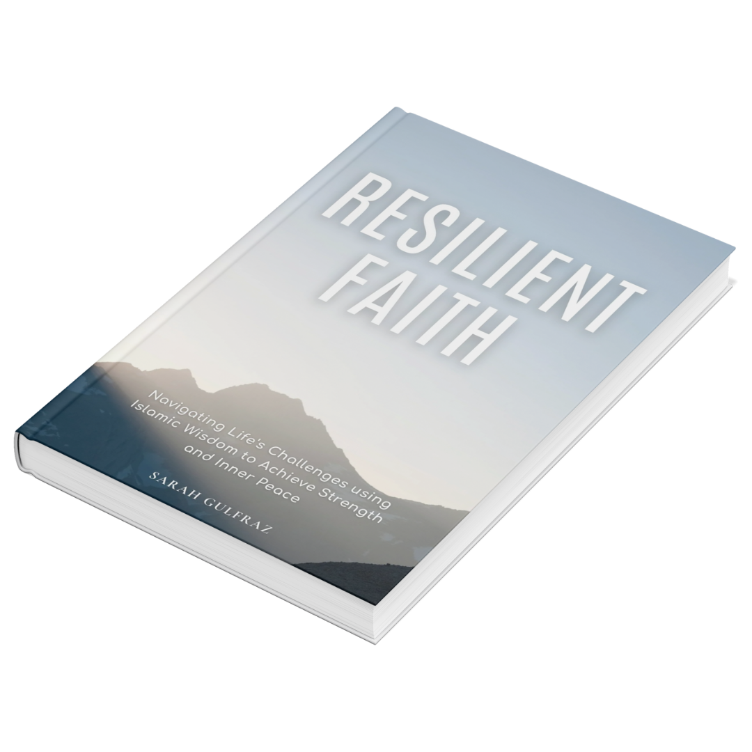 Resilient Faith: Navigating Life's Challenges using Islamic Wisdom to Achieve Strength & Inner Peace