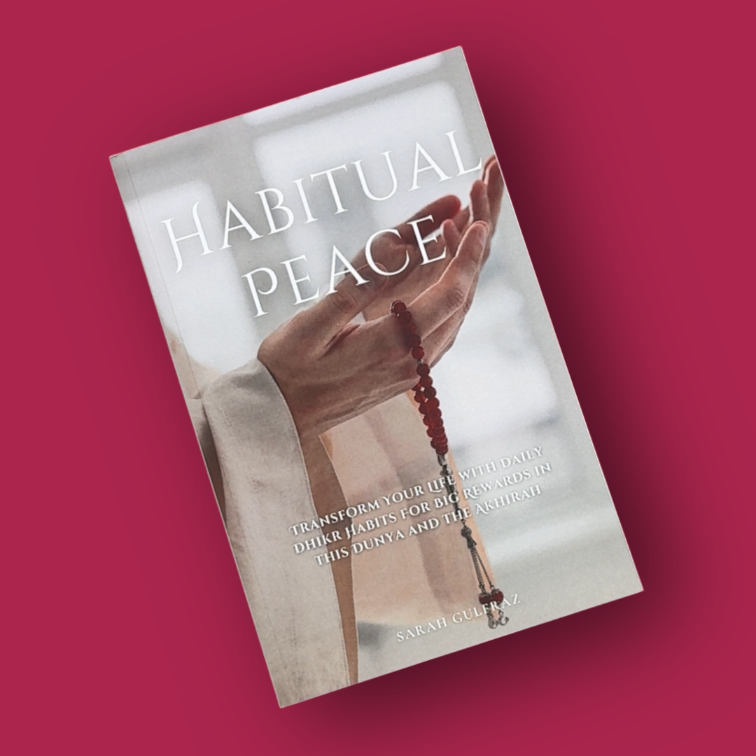 Habitual Peace: Transform Your Life with Daily Dhikr Habits For Big Rewards in this Dunya and the Akhirah