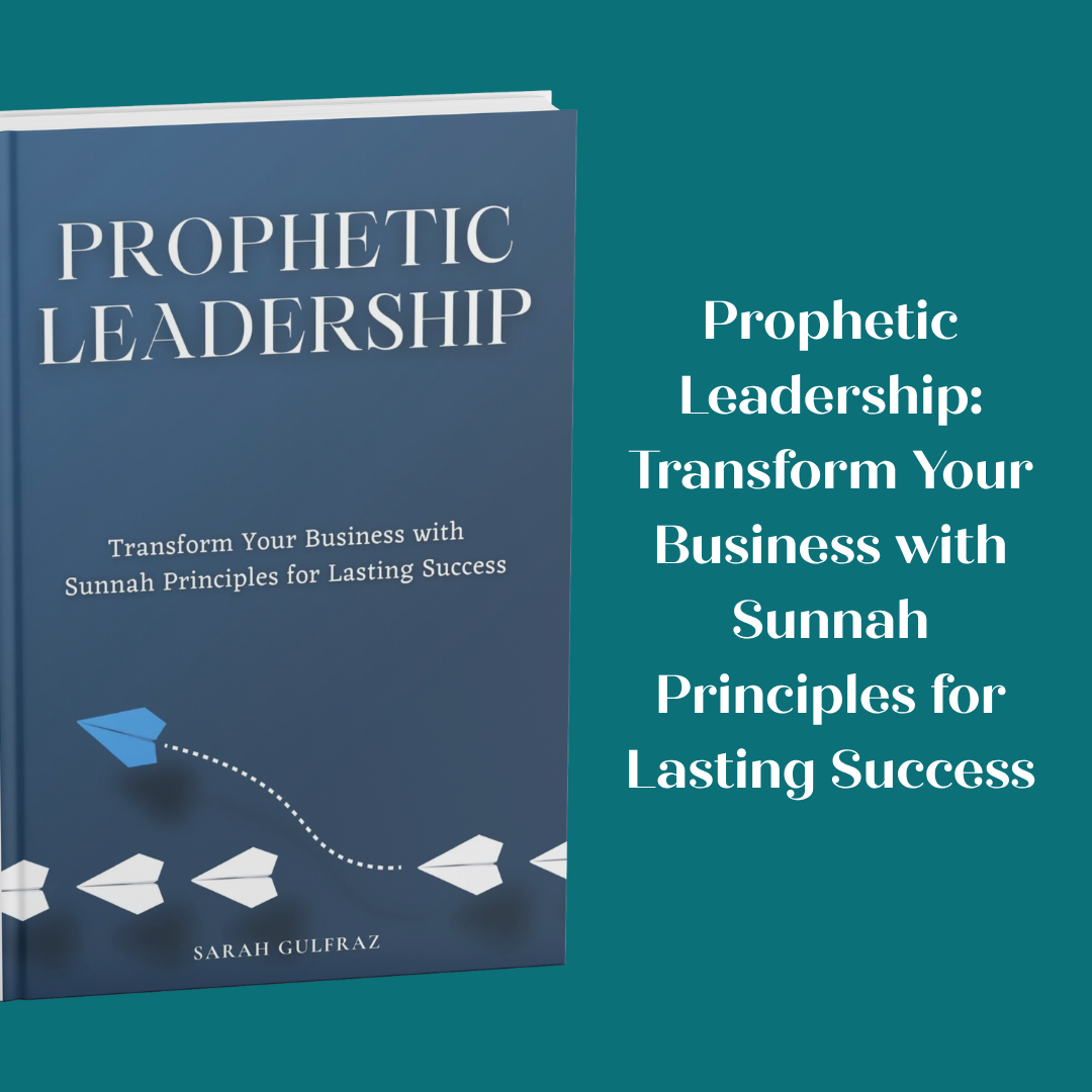 Prophetic Leadership: Transform Your Business with Sunnah Principles for Lasting Success