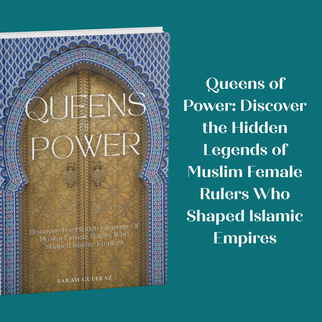 Queens of Power: Discover the Hidden Legends of Muslim Female Rulers Who Shaped Islamic Empires