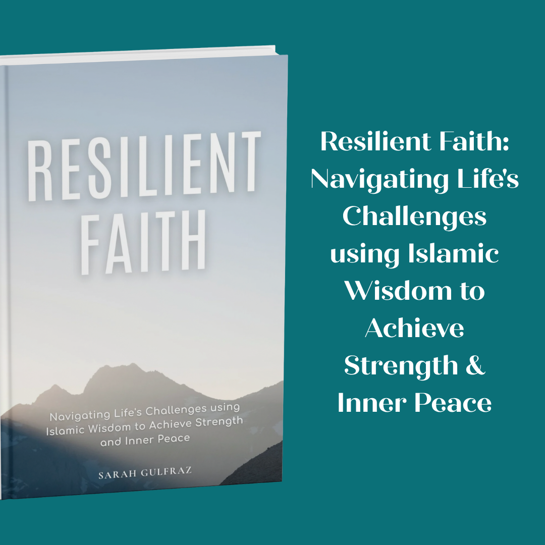 Resilient Faith: Navigating Life's Challenges using Islamic Wisdom to Achieve Strength & Inner Peace