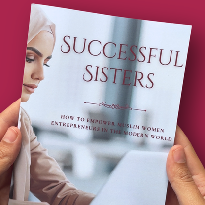 Successful Sisters: How To Empower Muslim Women Entrepreneurs in the Modern World