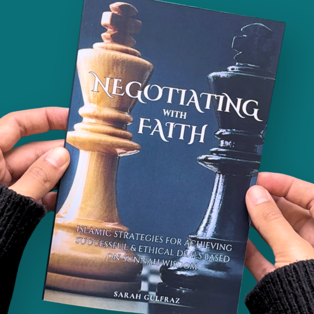 Negotiating with Faith: Islamic Strategies for Achieving Successful & Ethical Deals based on Sunnah Wisdom