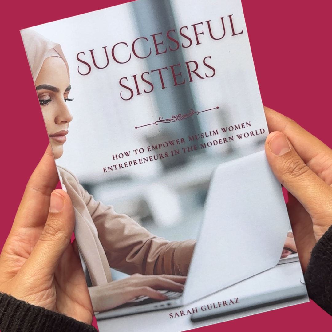 Successful Sisters: How To Empower Muslim Women Entrepreneurs in the Modern World