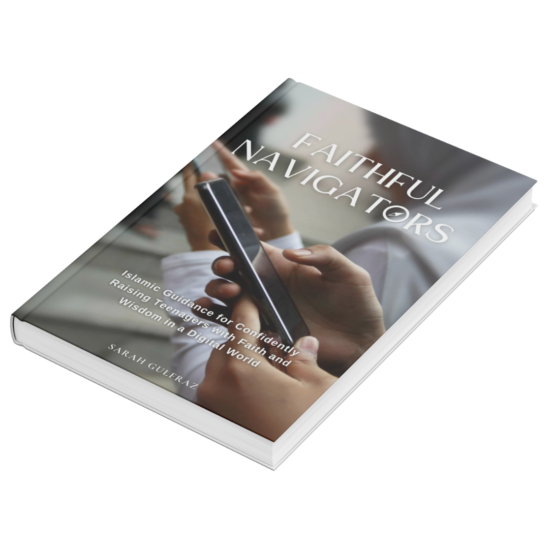 Faithful Navigators: Islamic Guidance for Confidently Raising Teenagers with Faith & Wisdom in a Digital World