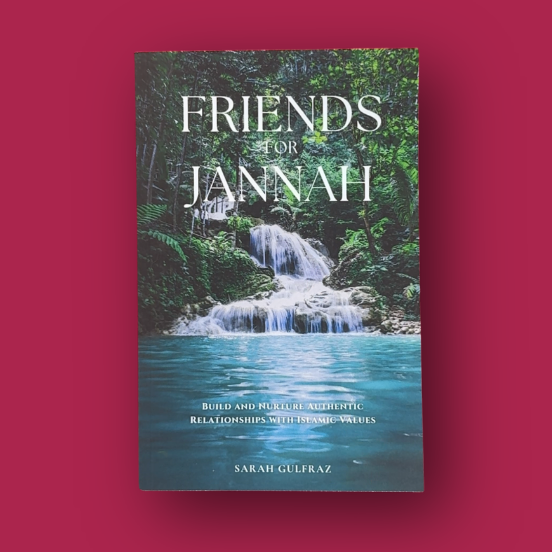 Friends for Jannah: Build and Nurture Authentic Relationships with Islamic Values