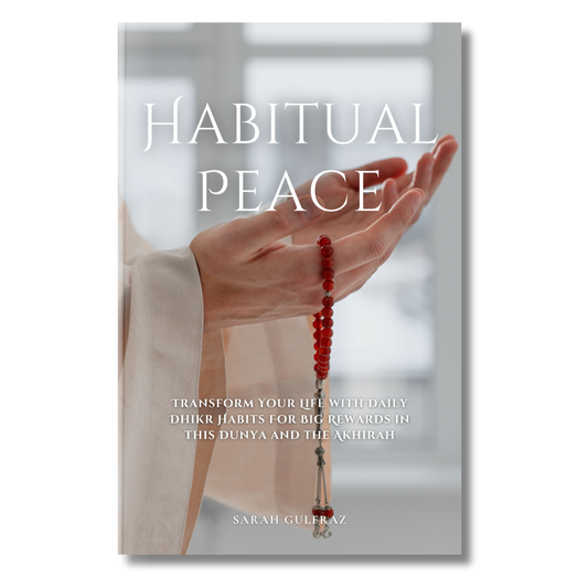 Habitual Peace: Transform Your Life with Daily Dhikr Habits For Big Rewards in this Dunya and the Akhirah