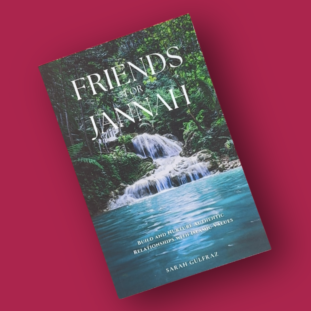 Friends for Jannah: Build and Nurture Authentic Relationships with Islamic Values