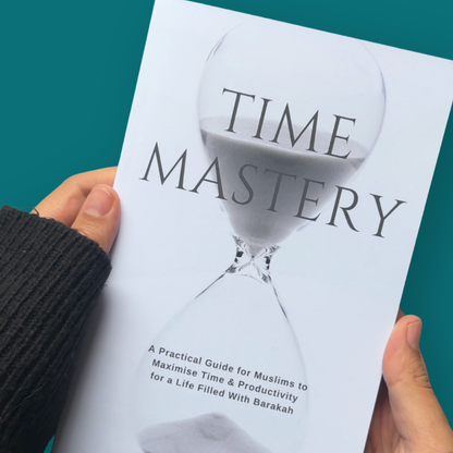 Time Mastery: A Practical Guide for Muslims to Maximise Time & Productivity for a Life Filled With Barakah
