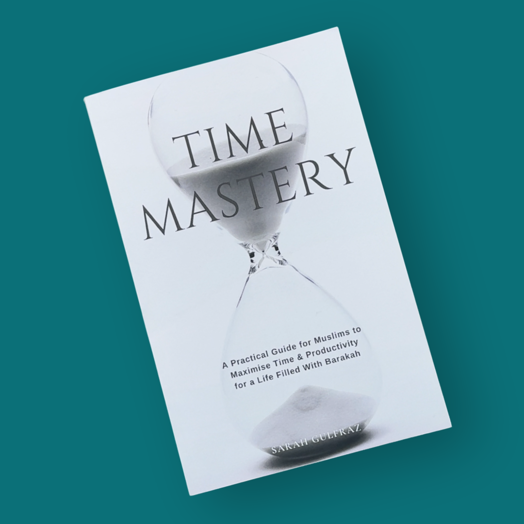 Time Mastery: A Practical Guide for Muslims to Maximise Time & Productivity for a Life Filled With Barakah