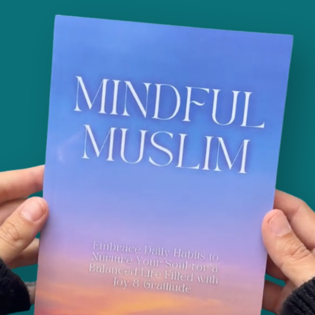 Mindful Muslim: Embrace Daily Habits to Nurture Your Soul for a Balanced Life Filled with Joy & Gratitude