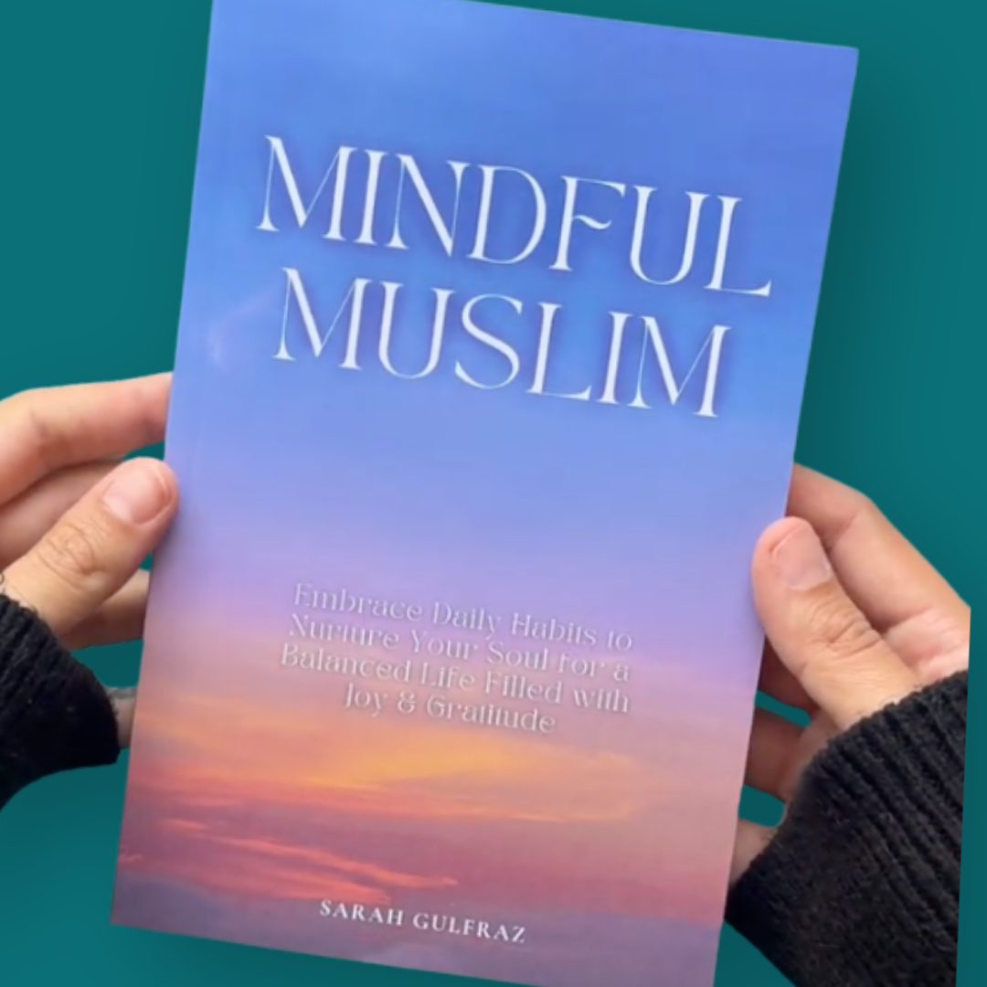 Mindful Muslim: Embrace Daily Habits to Nurture Your Soul for a Balanced Life Filled with Joy & Gratitude