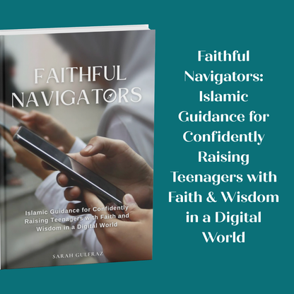 Faithful Navigators: Islamic Guidance for Confidently Raising Teenagers with Faith & Wisdom in a Digital World