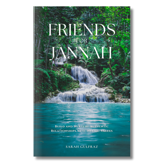 Friends for Jannah: Build and Nurture Authentic Relationships with Islamic Values
