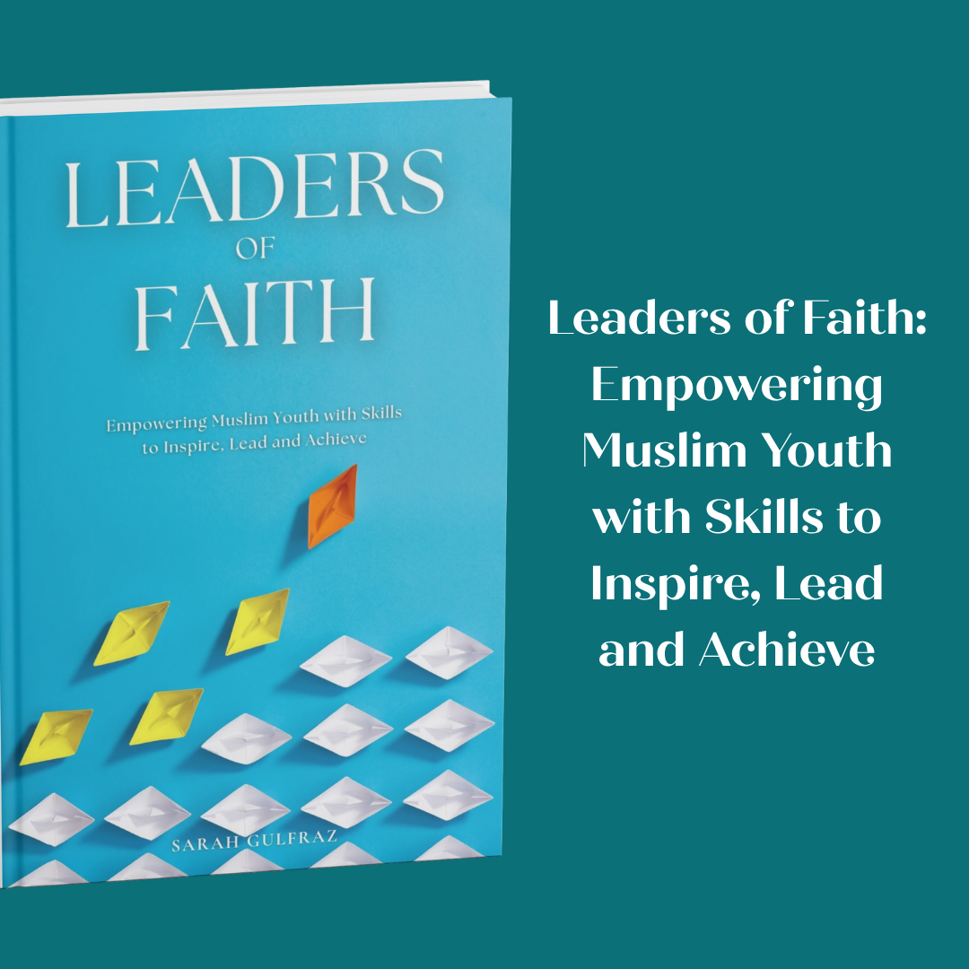 Leaders of Faith: Empowering Muslim Youth with Skills to Inspire, Lead and Achieve