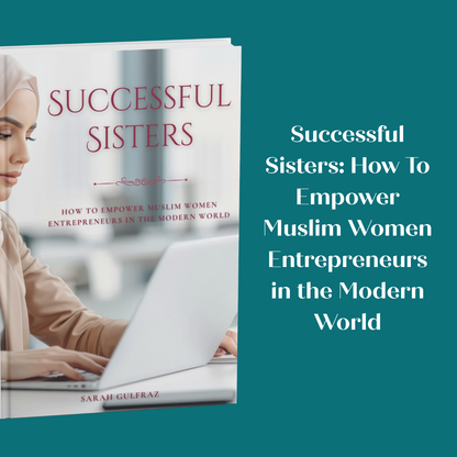 Successful Sisters: How To Empower Muslim Women Entrepreneurs in the Modern World